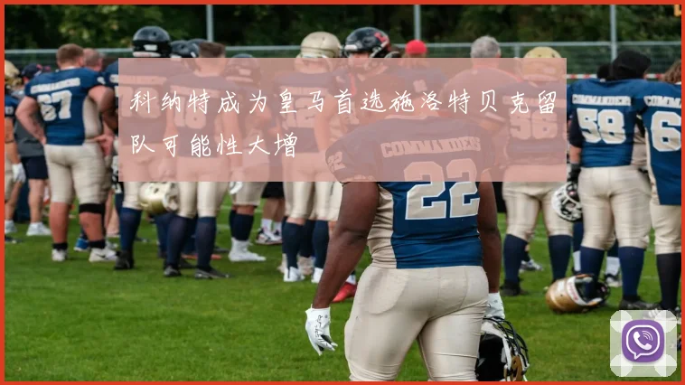 科纳特成为皇马首选施洛特贝克留队可能性大增