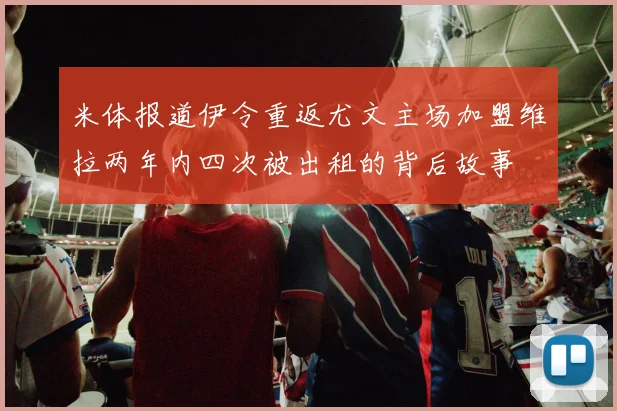 米体报道伊令重返尤文主场加盟维拉两年内四次被出租的背后故事