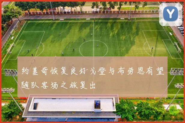 约基奇恢复良好戈登与布劳恩有望随队客场之旅复出